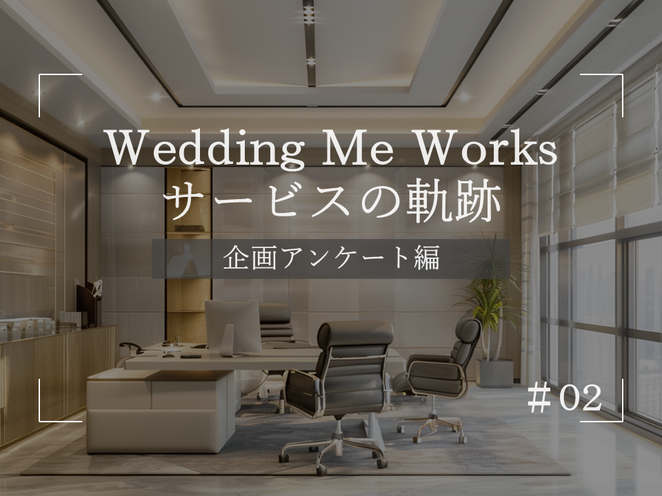 【STORY】Wedding Me Works プロジェクト軌跡 #02_企画アンケート編