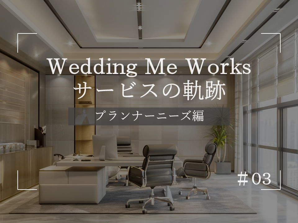 【STORY】Wedding Me Works プロジェクト軌跡 #03_プランナーニーズ編
